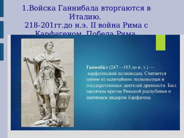 1.Войска Ганнибала вторгаются в Италию.   218-201гг.до н.э. II война Рима с Карфагеном. Победа Рима.   