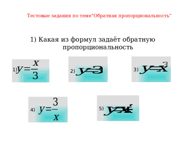 Тестовые задания по теме“Обратная пропорциональность” 1) Какая из формул задаёт обратную пропорциональность  3)  1) 2) 5) 4) 15 