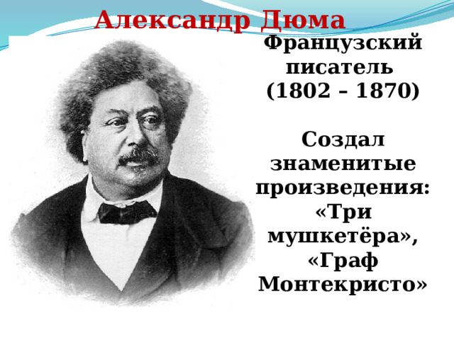 Александр Дюма Французский писатель (1802 – 1870) Создал знаменитые произведения: «Три мушкетёра», «Граф Монтекристо» 