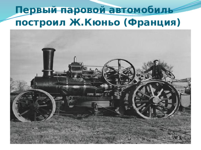 Первый паровой автомобиль построил Ж.Кюньо (Франция)  