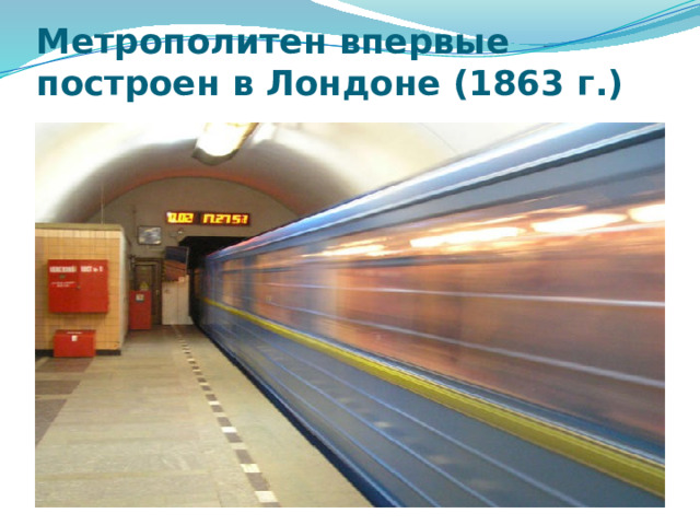 Метрополитен впервые построен в Лондоне (1863 г.) 