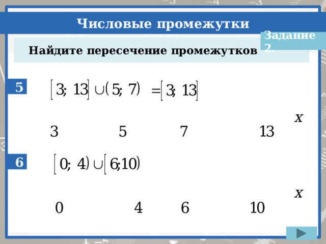 Задание 2.  Найдите пересечение промежутков 5 6 Для визуализации ответа последовательно нажимаем на пример  