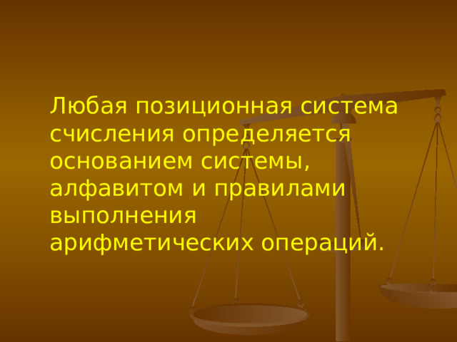 Любая позиционная система счисления определяется основанием системы, алфавитом и правилами выполнения арифметических операций. 