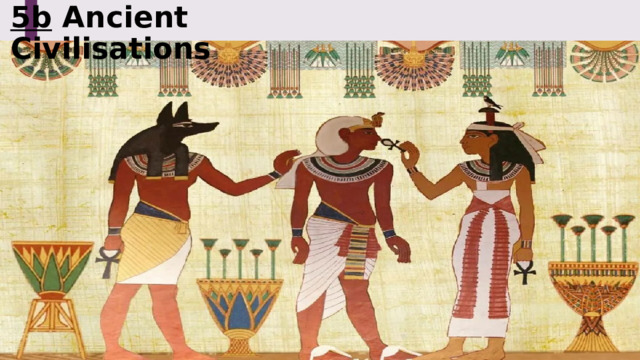 5b Ancient Civilisations 