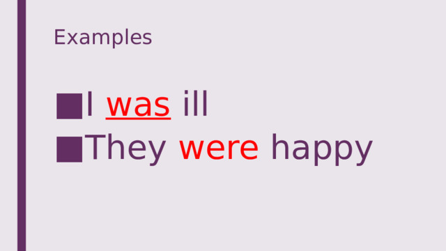 Examples I was ill They were happy 