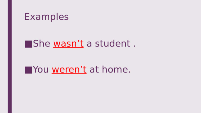 Examples She wasn’t a student . You weren’t at home. 
