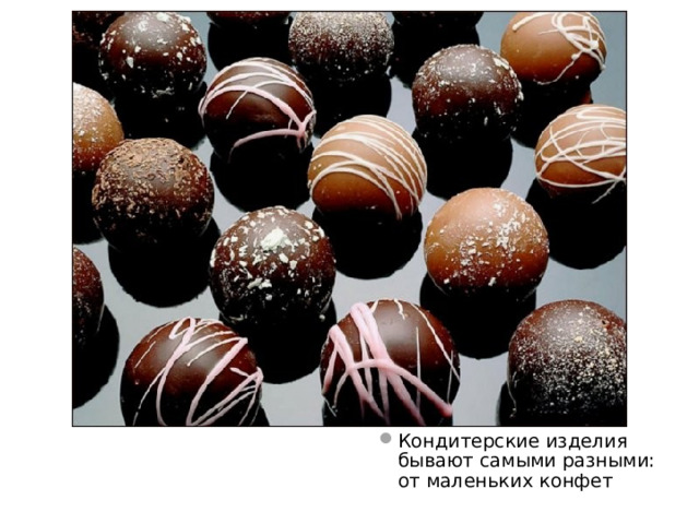 Кондитерские изделия бывают самыми разными: от маленьких конфет 