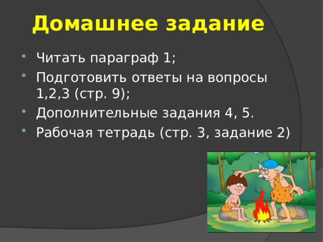 Домашнее задание Читать параграф 1; Подготовить ответы на вопросы 1,2,3 (стр. 9); Дополнительные задания 4, 5. Рабочая тетрадь (стр. 3, задание 2) 