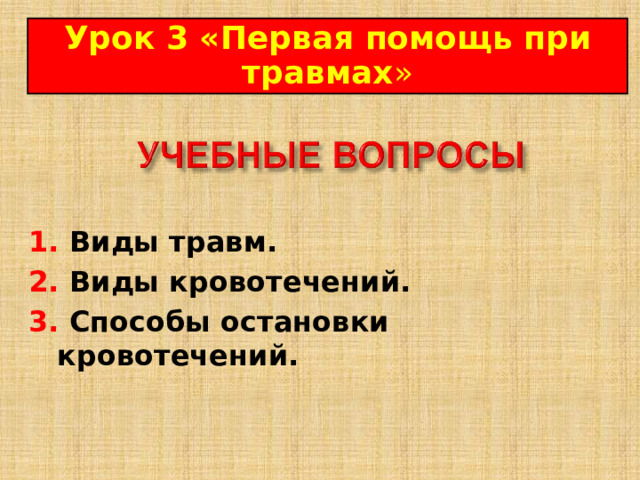 Урок  3 « Первая помощь при травмах » 1. Виды травм. 2. Виды кровотечений.  3. Способы остановки кровотечений.  