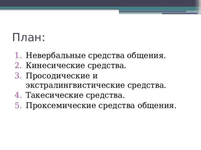 План: Невербальные средства общения. Кинесические средства. Просодические и экстралингвистические средства. Такесические средства. Проксемические средства общения. 