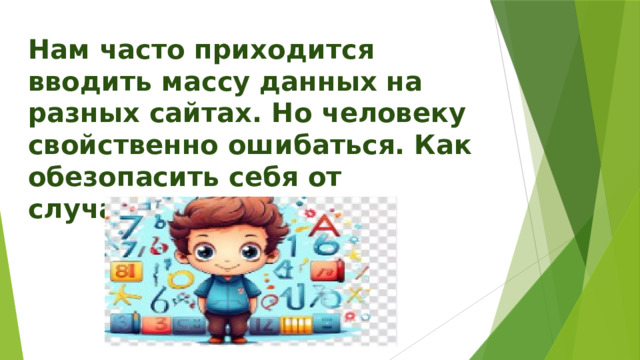Нам часто приходится вводить массу данных на разных сайтах. Но человеку свойственно ошибаться. Как обезопасить себя от случайных ошибок? 