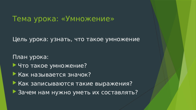 Тема урока: «Умножение» Цель урока: узнать, что такое умножение План урока: Что такое умножение? Как называется значок? Как записываются такие выражения? Зачем нам нужно уметь их составлять? 