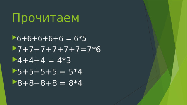 Прочитаем 6+6+6+6+6 = 6*5 7+7+7+7+7+7=7*6 4+4+4 = 4*3 5+5+5+5 = 5*4                       8+8+8+8 = 8*4 