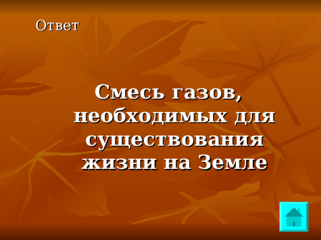 Ответ Смесь газов, необходимых для существования жизни на Земле 