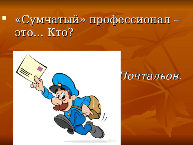 «Сумчатый» профессионал – это… Кто?     Почтальон . 