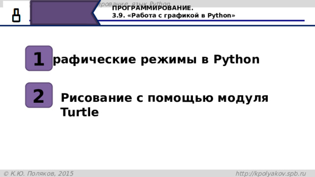 ПРОГРАММИРОВАНИЕ. 3.9. «Работа с графикой в Python» 1 Графические режимы в Python 2 Рисование с помощью модуля Turtle Сегодня на уроке мы познакомились c графическими режимами в Python, с учебным исполнителем “Черепашка”, научились менять его внешний вид, устанавливать размер и задавать цвет исполнителя, а также рисовать на холсте простые фигуры и совершать поворот исполнителем. 51 