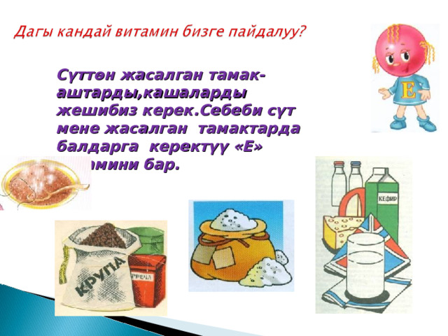 Сүттөн жасалган тамак-аштарды,кашаларды жешибиз керек.Себеби сүт мене жасалган тамактарда балдарга керектүү «Е» витамини бар.  