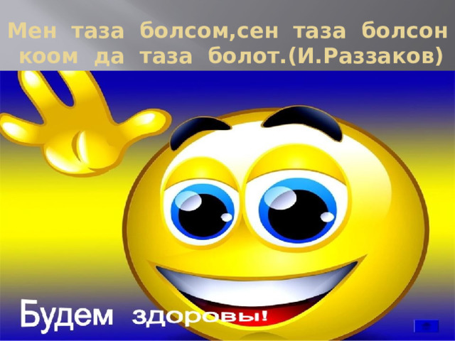Мен таза болсом,сен таза болсон коом да таза болот.(И.Раззаков) 
