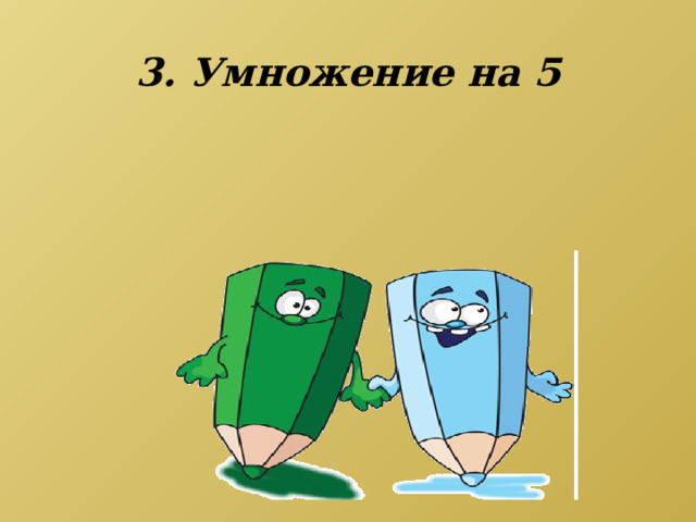      3. Умножение на 5 