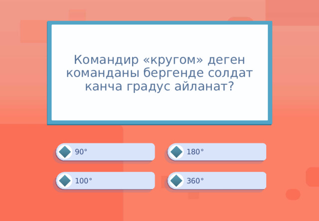 Командир «кругом» деген команданы бергенде солдат канча градус айланат? 180° 90° 360° 100° 