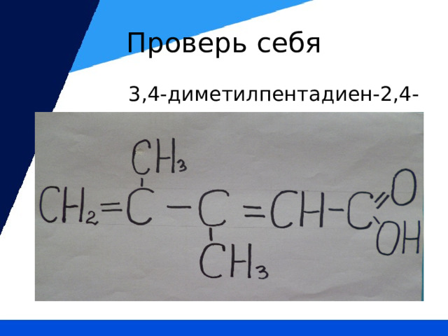 Проверь себя  3,4-диметилпентадиен-2,4-овая кислота 