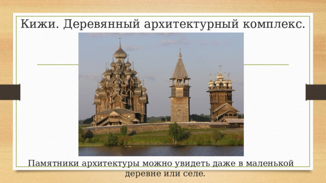 Кижи. Деревянный архитектурный комплекс. Памятники архитектуры можно увидеть даже в маленькой деревне или селе. 