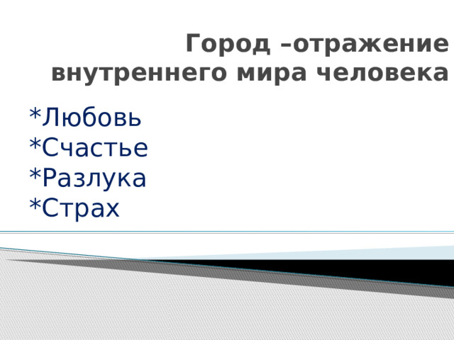 Город –отражение внутреннего мира человека *Любовь *Счастье *Разлука *Страх 