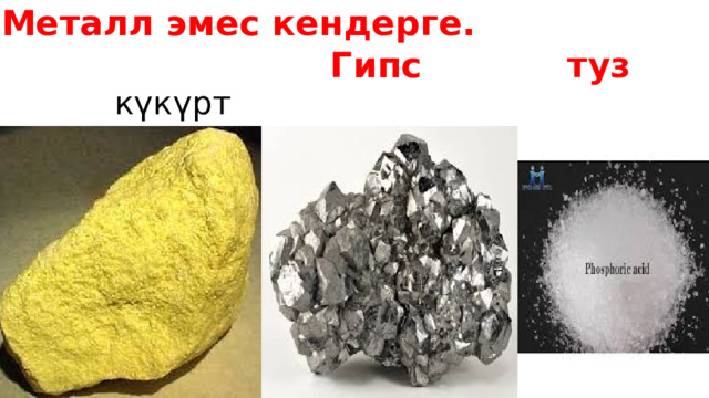 Металл эмес кендерге.    Гипс туз  күкүрт 