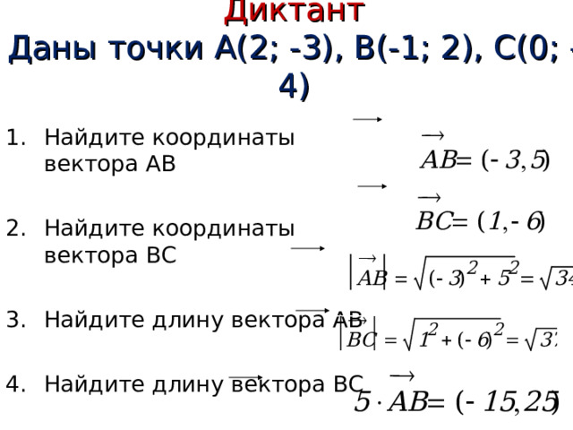 Диктант  Даны точки A(2 ; -3), B (-1; 2), С ( 0; -4) Найдите координаты вектора AB Найдите координаты вектора ВС  Найдите длину вектора AB  Найдите длину вектора BC  Произведение 5 ·  AB :   