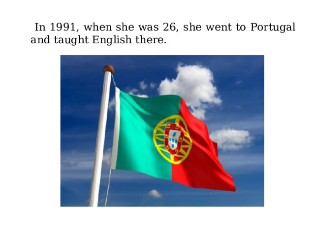  In 1991, when she was 26, she went to Portugal and taught English there. 