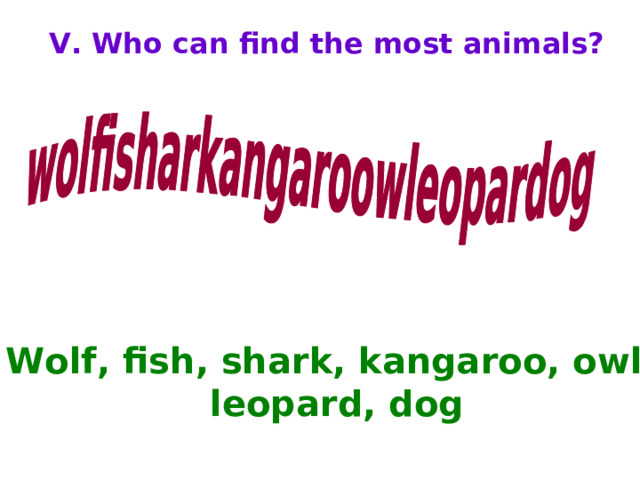 V. Who can find the most animals? Wolf, fish, shark, kangaroo, owl, leopard, dog 