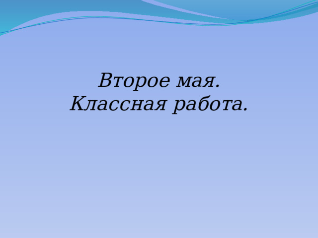 Второе мая.  Классная работа. 