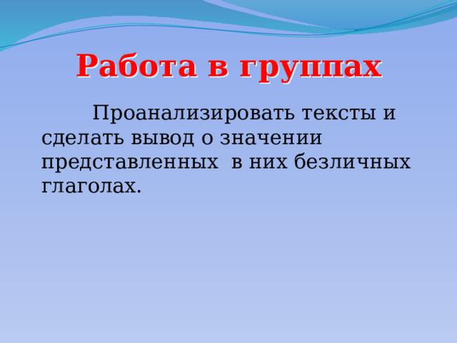 Работа в группах  Проанализировать тексты и сделать вывод о значении представленных в них безличных глаголах. 