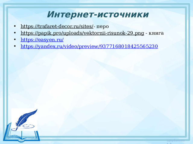 Интернет-источники https://trafaret-decor.ru/sites/ - перо https://papik.pro/uploads/vektornii-risunok-29.png - книга https://easyen.ru / https:// yandex.ru/video/preview/9377168018425565230 