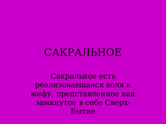 САКРАЛЬНОЕ Сакральное есть реализовавшаяся воля к мифу, представленное как замкнутое в себе Сверх-Бытие 