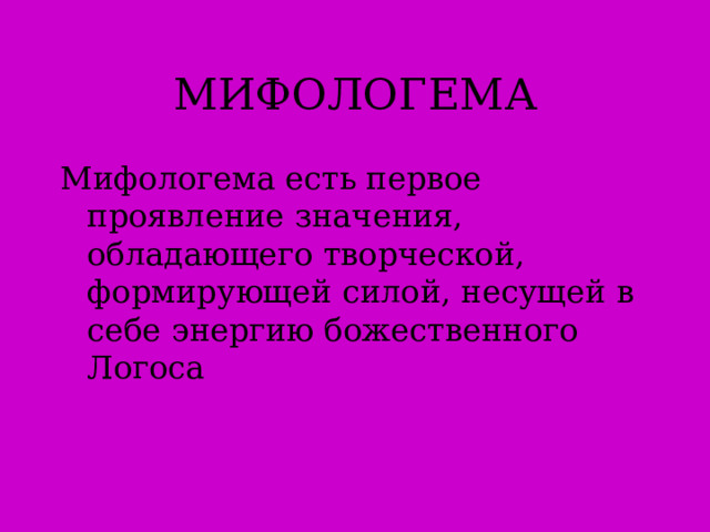 МИФОЛОГЕМА Мифологема есть первое проявление значения, обладающего творческой, формирующей силой, несущей в себе энергию божественного Логоса  