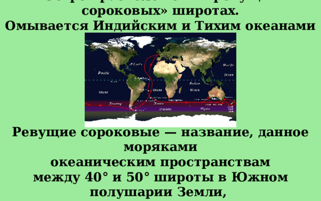 Остров расположен в «ревущих сороковых» широтах. Омывается Индийским и Тихим океанами. Ревущие сороковые — название, данное моряками океаническим пространствам между 40° и 50° широты в Южном полушарии Земли, где дуют сильные и устойчивые западные ветры, вызывающие частые штормы. 