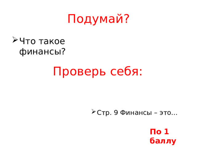 Подумай? Что такое финансы? Проверь себя: Стр. 9 Финансы – это… По 1 баллу 