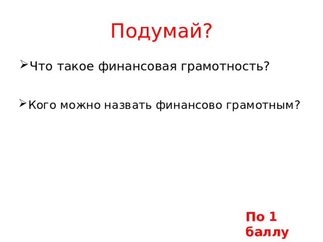Подумай? Что такое финансовая грамотность? Кого можно назвать финансово грамотным? По 1 баллу 