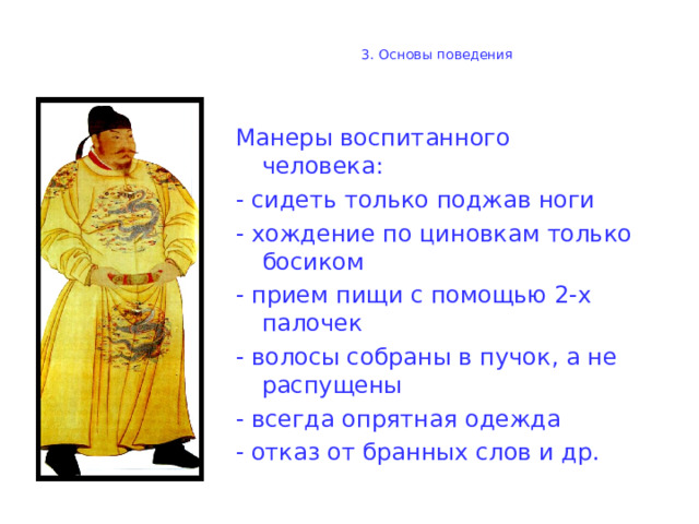 3. Основы поведения Манеры воспитанного человека : - сидеть только поджав ноги - хождение по циновкам только босиком - прием пищи с помощью 2-х палочек - волосы собраны в пучок , а не распущены - всегда опрятная одежда - отказ от бранных слов и др. 