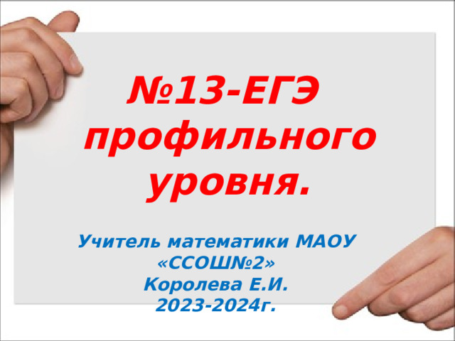 № 13-ЕГЭ  профильного уровня. Учитель математики МАОУ «ССОШ№2» Королева Е.И. 2023-2024г. 