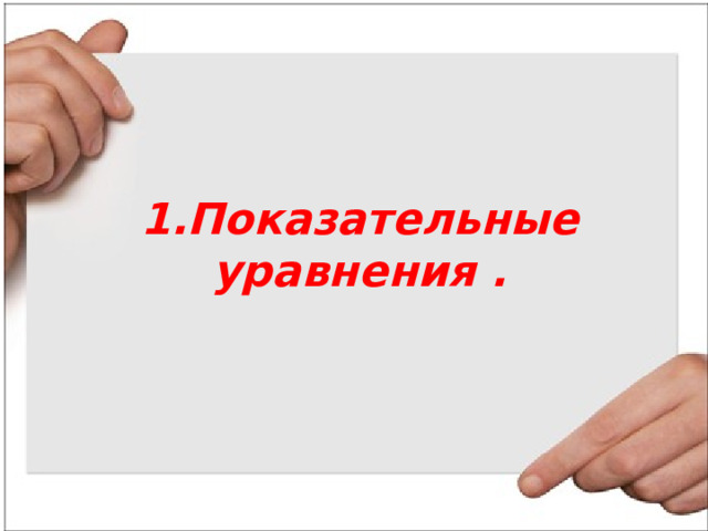 1.Показательные уравнения .    