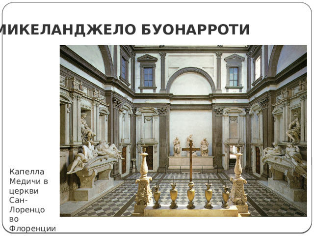 МИКЕЛАНДЖЕЛО БУОНАРРОТИ Капелла Медичи в церкви Сан-Лоренцо во Флоренции 