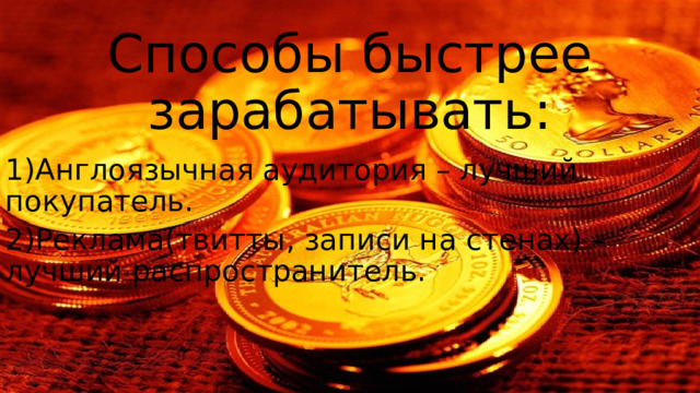 Способы быстрее зарабатывать: 1)Англоязычная аудитория – лучший покупатель. 2)Реклама(твитты, записи на стенах) – лучший распространитель. 