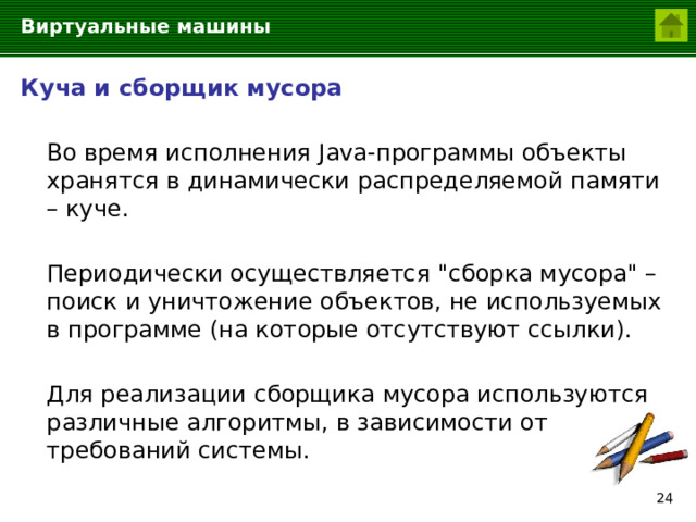 Виртуальные машины Куча и сборщик мусора  Во время исполнения Java-программы объекты хранятся в динамически распределяемой памяти – куче.  Периодически осуществляется 