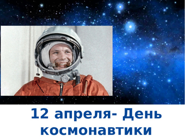 12 апреля- День космонавтики  