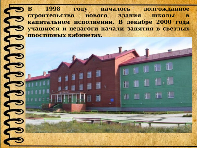В 1998 году началось долгожданное строительство нового здания школы в капитальном исполнении. В декабре 2000 года учащиеся и педагоги начали занятия в светлых просторных кабинетах.   