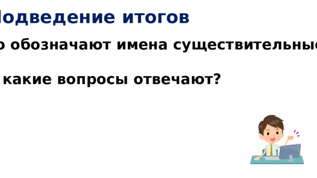 Подведение итогов Что обозначают имена существительные? Что обозначают имена прилагательные? На какие вопросы отвечают? Какое задание вам понравилось? 
