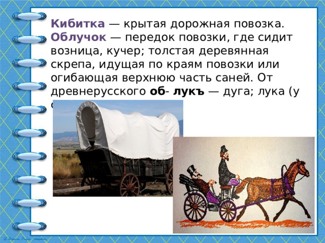 Кибитка — крытая дорожная повозка. Облучок — передок повозки, где сидит возница, кучер; толстая деревянная скрепа, идущая по краям повозки или огибающая верхнюю часть саней. От древнерусского об - лукъ — дуга; лука (у седла); край повозки. 