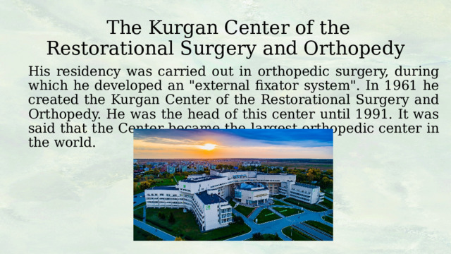  The Kurgan Center of the Restorational Surgery and Orthopedy His residency was carried out in orthopedic surgery, during which he developed an 